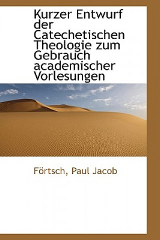 Kurzer Entwurf Der Catechetischen Theologie Zum Gebrauch Academischer Vorlesungen