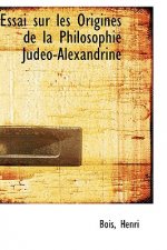 Essai Sur Les Origines de La Philosophie Jud O-Alexandrine