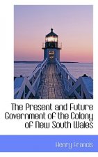 Present and Future Government of the Colony of New South Wales