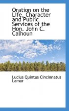 Oration on the Life, Character and Public Services of the Hon. John C. Calhoun