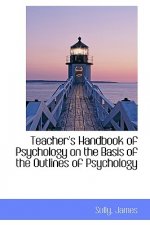 Teacher's Handbook of Psychology on the Basis of the Outlines of Psychology