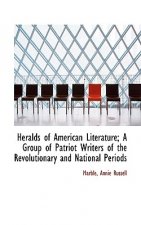 Heralds of American Literature; A Group of Patriot Writers of the Revolutionary and National Periods