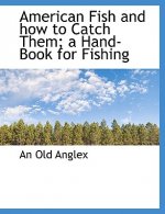 American Fish and How to Catch Them; A Hand-Book for Fishing