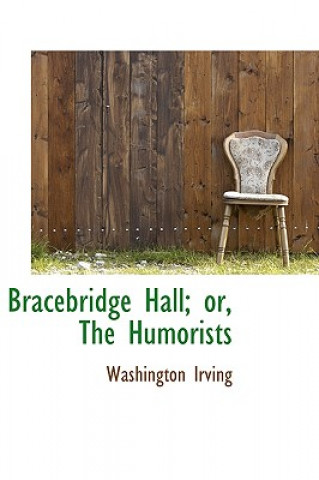 Bracebridge Hall; Or, the Humorists