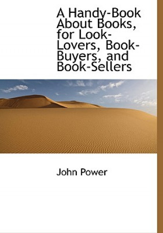 Handy-Book about Books, for Look-Lovers, Book-Buyers, and Book-Sellers