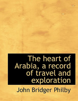 Heart of Arabia, a Record of Travel and Exploration