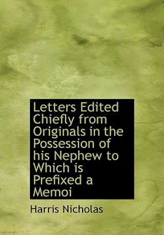 Letters Edited Chiefly from Originals in the Possession of His Nephew to Which Is Prefixed a Memoi