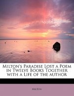 Milton's Paradise Lost a Poem in Twelve Books Together with a Life of the Author