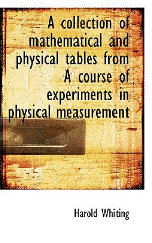 Collection of Mathematical and Physical Tables from a Course of Experiments in Physical Measurement