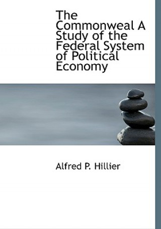 Commonweal a Study of the Federal System of Political Economy
