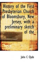History of the First Presbyterian Church of Bloomsbury, New Jersey, with a Preliminary Sketch of the
