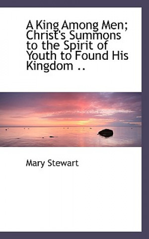 King Among Men; Christ's Summons to the Spirit of Youth to Found His Kingdom ..