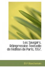 Les Souspirs. R Impression Textuelle de L' Dition de Paris, 1557,