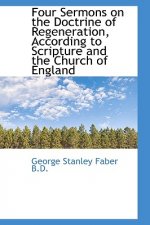 Four Sermons on the Doctrine of Regeneration, According to Scripture and the Church of England
