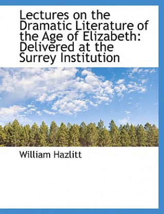 Lectures on the Dramatic Literature of the Age of Elizabeth