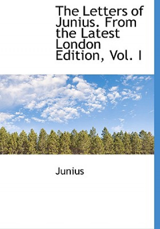 Letters of Junius. from the Latest London Edition, Vol. I