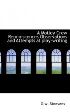 Motley Crew Reminiscences Observations and Attempts at Play-Writing
