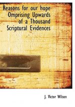 Reasons for Our Hope Omprising Upwards of a Thousand Scriptural Evidences