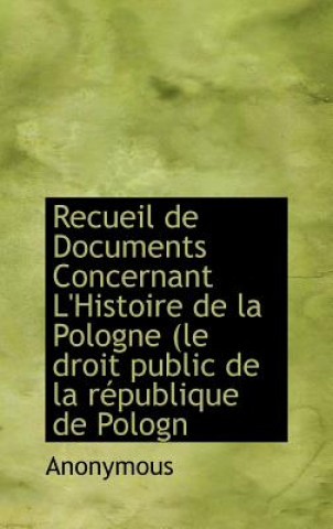 Recueil de Documents Concernant L'Histoire de La Pologne (Le Droit Public de La R Publique de Pologn