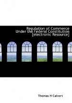 Regulation of Commerce Under the Federal Constitution [Electronic Resource]