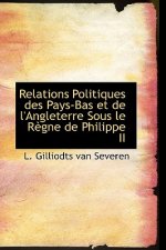 Relations Politiques Des Pays-Bas Et de L'Angleterre Sous Le R Gne de Philippe II