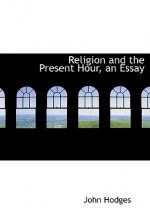 Religion and the Present Hour, an Essay