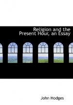 Religion and the Present Hour, an Essay