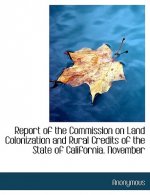Report of the Commission on Land Colonization and Rural Credits of the State of California. November