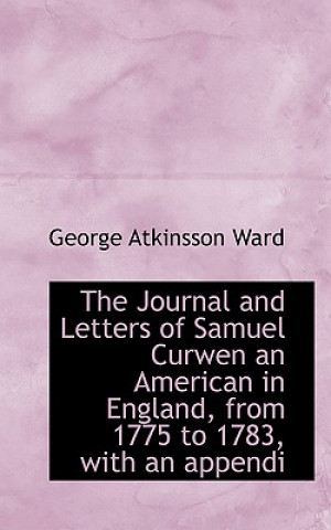 Journal and Letters of Samuel Curwen an American in England, from 1775 to 1783, with an Appendi