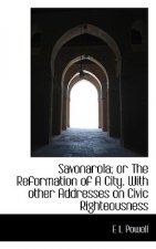 Savonarola; Or the Reformation of a City. with Other Addresses on Civic Righteousness