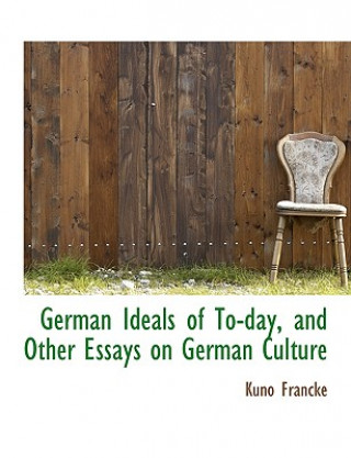 German Ideals of To-Day, and Other Essays on German Culture