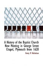 History of the Baptist Church Now Meeting in George Street Chapel, Plymouth from 1620