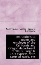 Instructions to Agents and Employes of the California and Oregon Department of Wells, Fargo & Co.'s