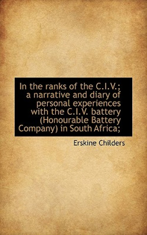In the Ranks of the C.I.V.; A Narrative and Diary of Personal Experiences with the C.I.V. Battery (H