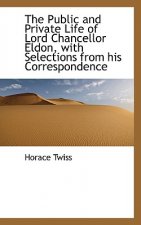 Public and Private Life of Lord Chancellor Eldon, with Selections from His Correspondence