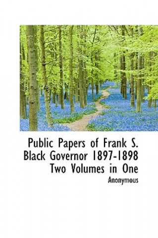 Public Papers of Frank S. Black Governor 1897-1898 Two Volumes in One