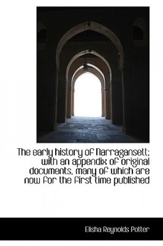 Early History of Narragansett; With an Appendix of Original Documents, Many of Which Are Now for