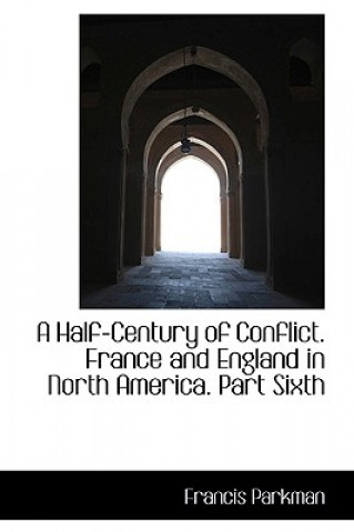 Half-Century of Conflict. France and England in North America. Part Sixth