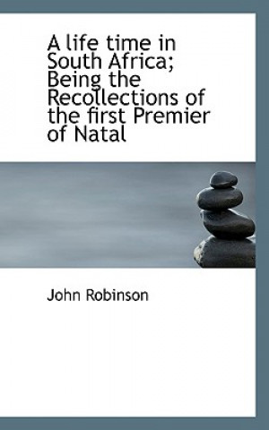 Life Time in South Africa; Being the Recollections of the First Premier of Natal