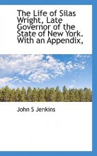 Life of Silas Wright, Late Governor of the State of New York. with an Appendix,