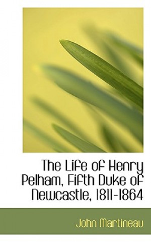 Life of Henry Pelham, Fifth Duke of Newcastle, 1811-1864