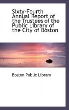 Sixty-Fourth Annual Report of the Trustees of the Public Library of the City of Boston