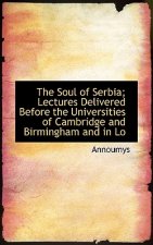 Soul of Serbia; Lectures Delivered Before the Universities of Cambridge and Birmingham and in Lo