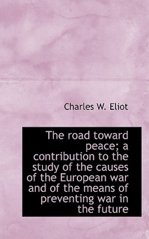 Road Toward Peace; A Contribution to the Study of the Causes of the European War and of the Mean