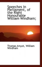 Speeches in Parliament, of the Right Honourable William Windham;