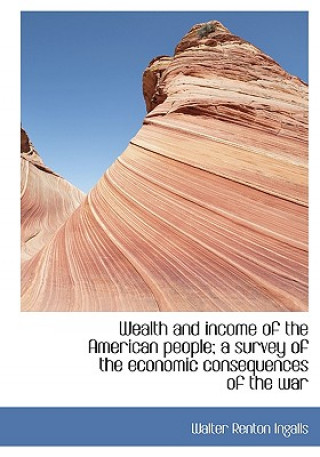 Wealth and Income of the American People; A Survey of the Economic Consequences of the War