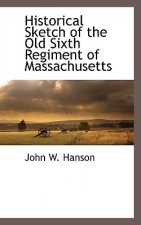 Historical Sketch of the Old Sixth Regiment of Massachusetts