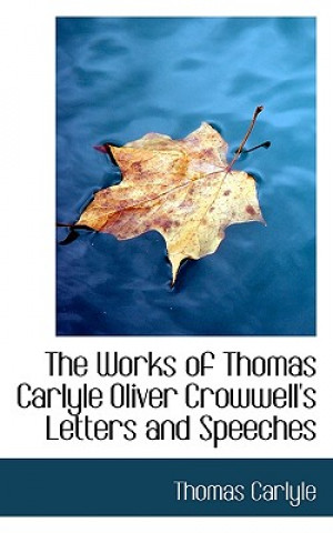 Works of Thomas Carlyle Oliver Crowwell's Letters and Speeches