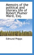 Memoirs of the Political and Literary Life of Robert Plumer Ward, Esq.