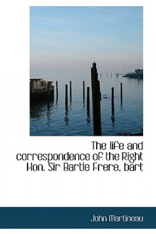 Life and Correspondence of the Right Hon. Sir Bartle Frere, Bart